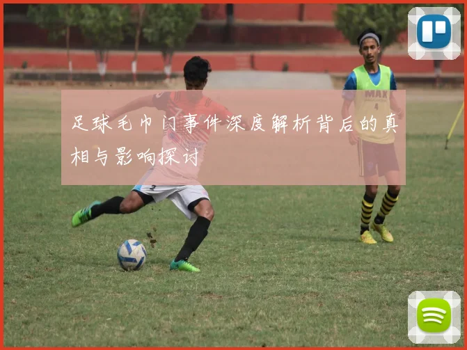 足球毛巾门事件深度解析背后的真相与影响探讨