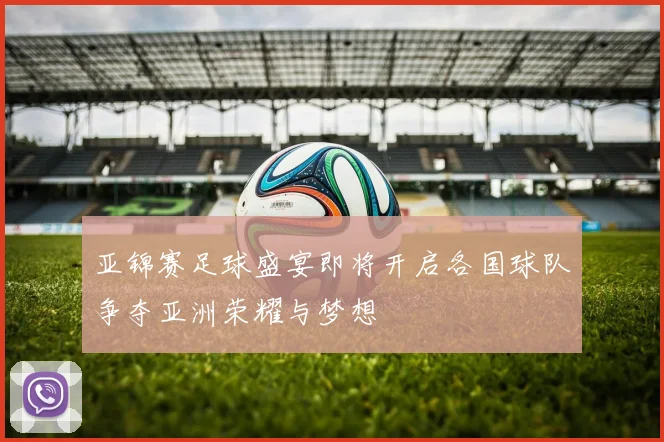亚锦赛足球盛宴即将开启各国球队争夺亚洲荣耀与梦想